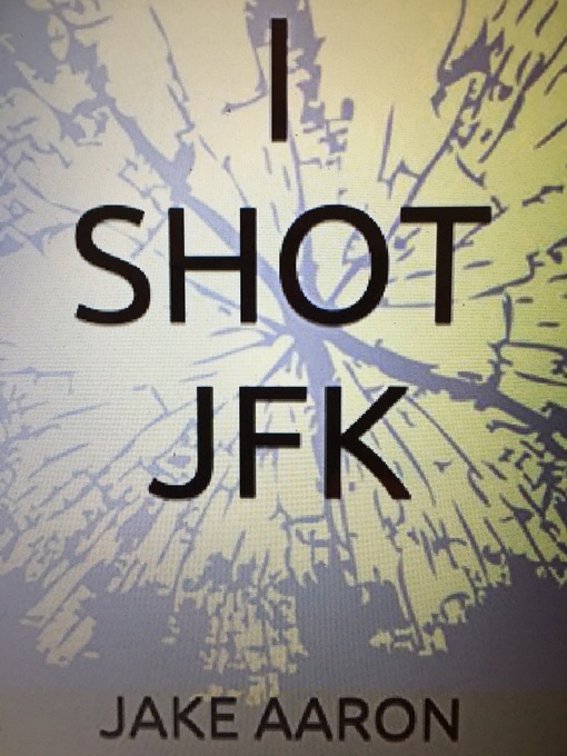 Title details for I Shot JFK by Jake Aaron - Wait list